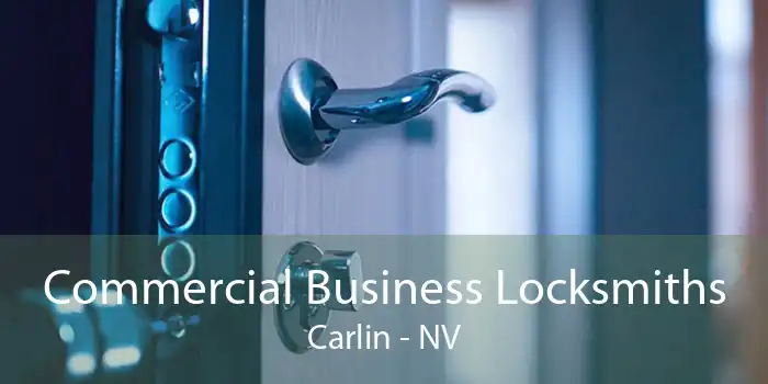 Commercial Business Locksmiths Carlin - NV