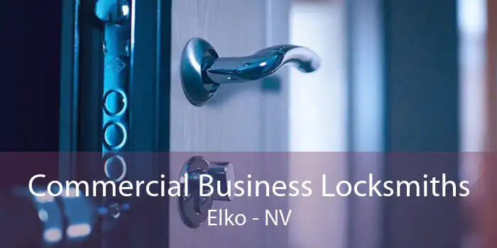 Commercial Business Locksmiths Elko - NV