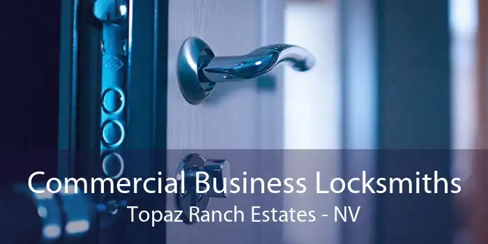 Commercial Business Locksmiths Topaz Ranch Estates - NV