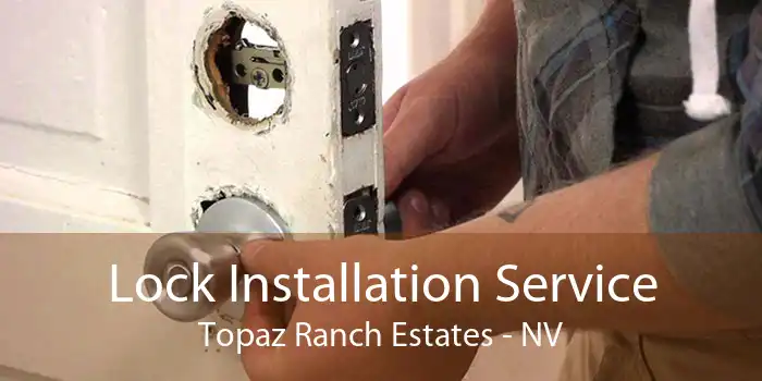 Lock Installation Service Topaz Ranch Estates - NV